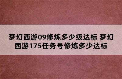 梦幻西游09修炼多少级达标 梦幻西游175任务号修炼多少达标